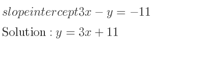 The slope intercept of 3x-y=-11 is y=3x+11
